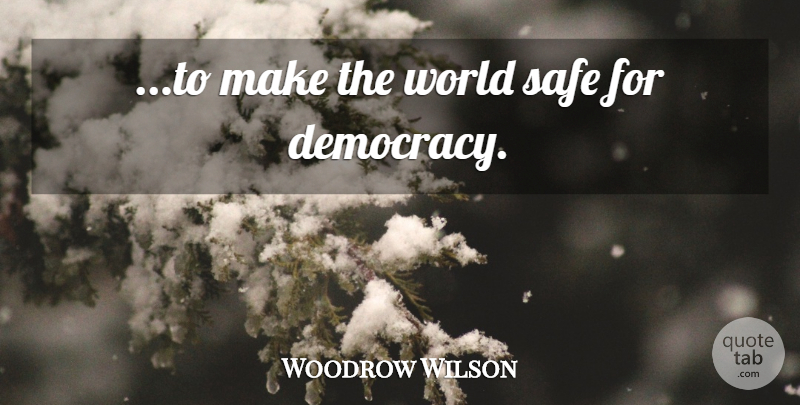 Woodrow Wilson Quote About Strong Women, Tyrants, Differences: To Make The World Safe...