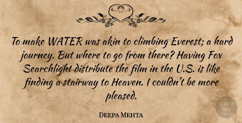 Deepa Mehta Quote About Climbing, Distribute, Finding, Fox, Hard: To Make Water Was Akin...