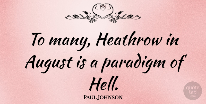 Paul Johnson Quote About August, Hell, Paradigm: To Many Heathrow In August...