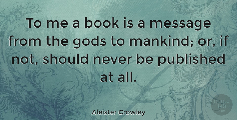 Aleister Crowley Quote About Book, Messages, Should: To Me A Book Is...