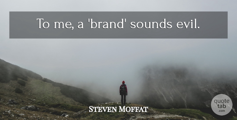Steven Moffat Quote About Evil, Sound, Brands: To Me A Brand Sounds...