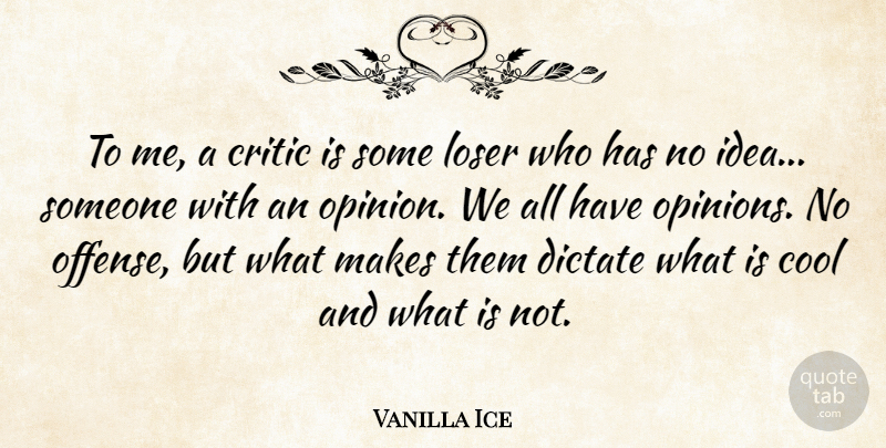 Vanilla Ice Quote About Cool, Critic, Dictate, Loser: To Me A Critic Is...