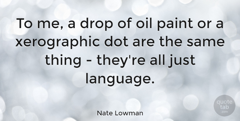 Nate Lowman Quote About Dot, Drop: To Me A Drop Of...