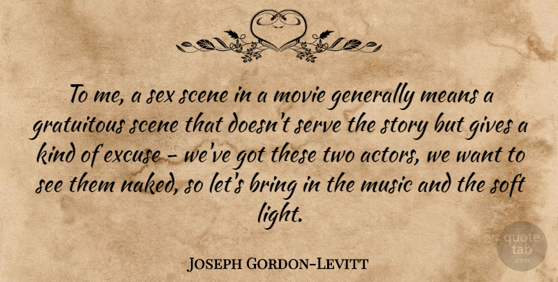Joseph Gordon-Levitt Quote About Bring, Excuse, Generally, Gives, Gratuitous: To Me A Sex Scene...