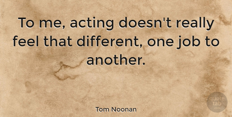 Tom Noonan Quote About Job: To Me Acting Doesnt Really...