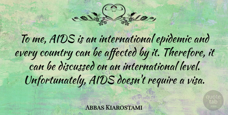 Abbas Kiarostami Quote About Affected, Country, Discussed, Epidemic: To Me Aids Is An...