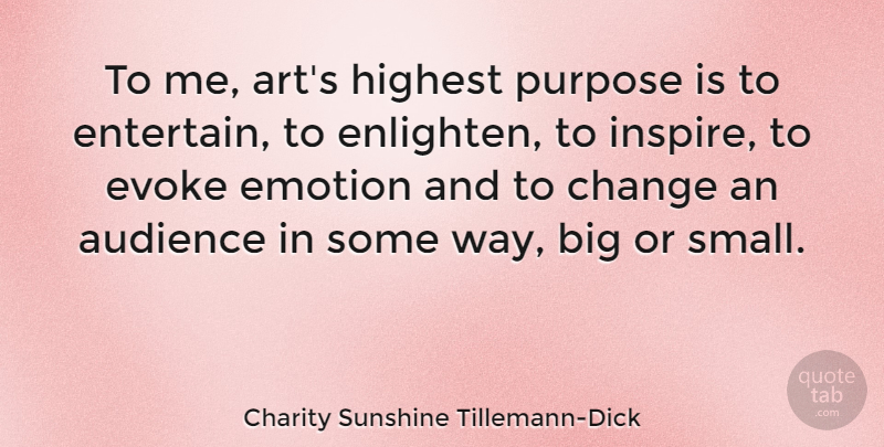Charity Sunshine Tillemann-Dick Quote About Art, Audience, Change, Emotion, Evoke: To Me Arts Highest Purpose...