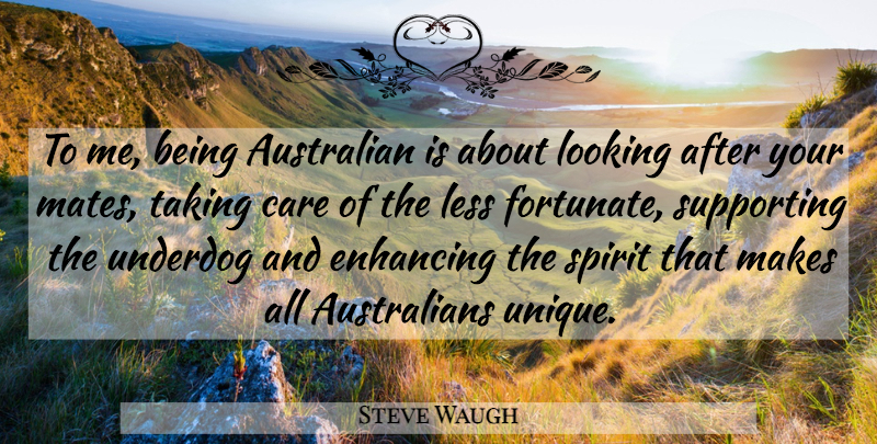 Steve Waugh Quote About Unique, Underdog, Care: To Me Being Australian Is...