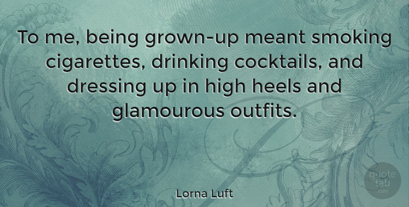 Lorna Luft Quote About Drinking, Marijuana, High Heels: To Me Being Grown Up...