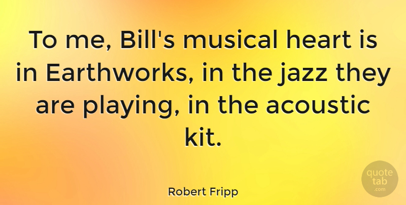 Robert Fripp Quote About Heart, Musical, Bills: To Me Bills Musical Heart...
