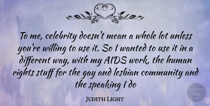Judith Light Quote About Mean, Gay, Rights: To Me Celebrity Doesnt Mean...