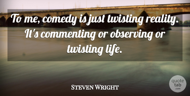 Steven Wright Quote About Reality, Comedy, Observing: To Me Comedy Is Just...