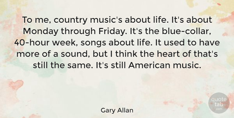 Gary Allan Quote About Country, Heart, Life, Music, Songs: To Me Country Musics About...