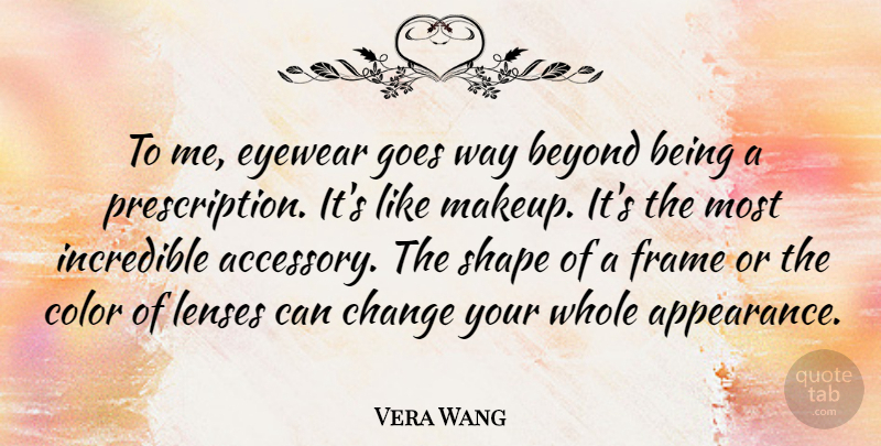 Vera Wang Quote About Makeup, Artist, Color: To Me Eyewear Goes Way...