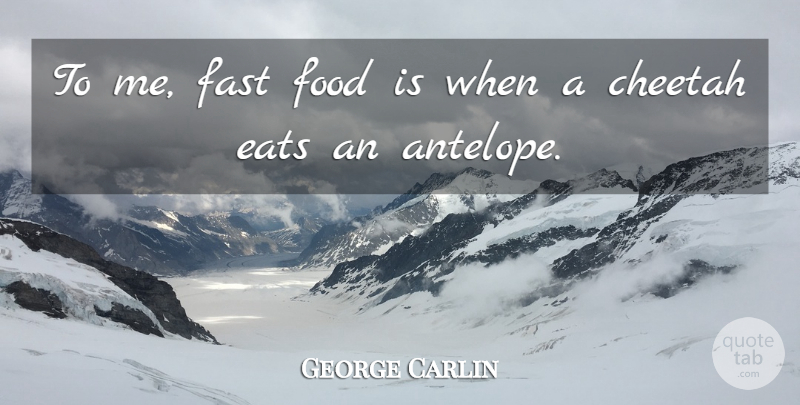 George Carlin Quote About Humorous, Fast Food, Cheetahs: To Me Fast Food Is...