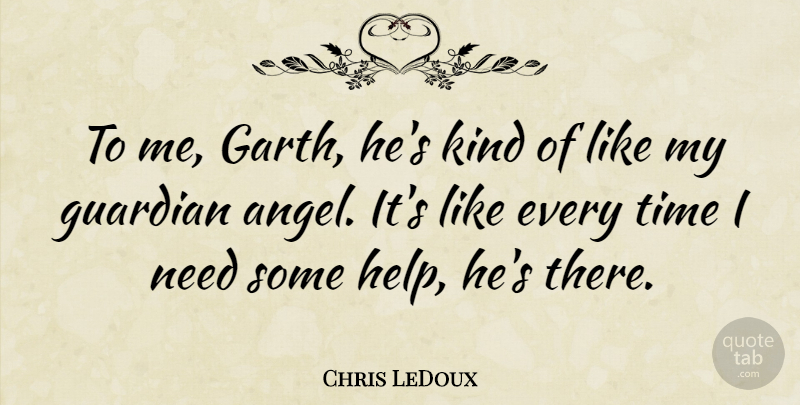 Chris LeDoux Quote About American Musician, Guardian, Time: To Me Garth Hes Kind...