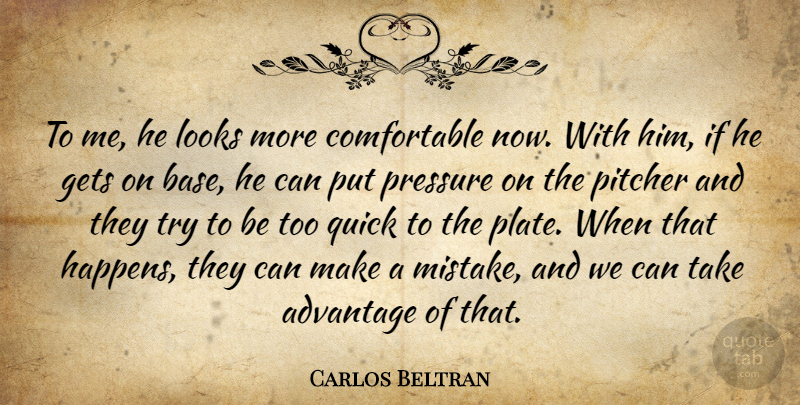 Carlos Beltran Quote About Advantage, Gets, Looks, Pitcher, Pressure: To Me He Looks More...