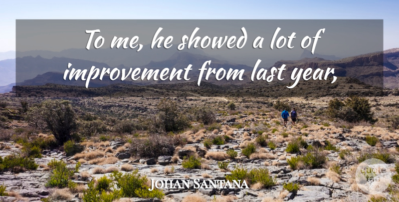 Johan Santana Quote About Improvement, Last: To Me He Showed A...