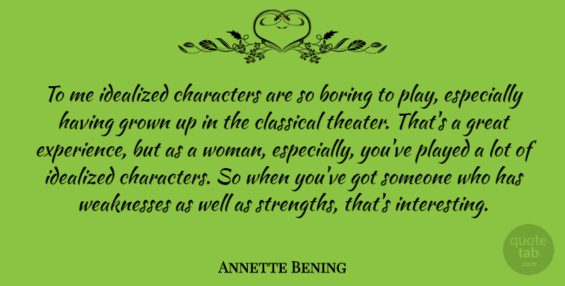Annette Bening Quote About Boring, Characters, Classical, Experience, Great: To Me Idealized Characters Are...