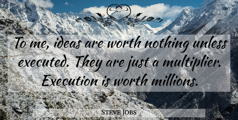 Steve Jobs Quote About Ideas, Execution, Millions: To Me Ideas Are Worth...