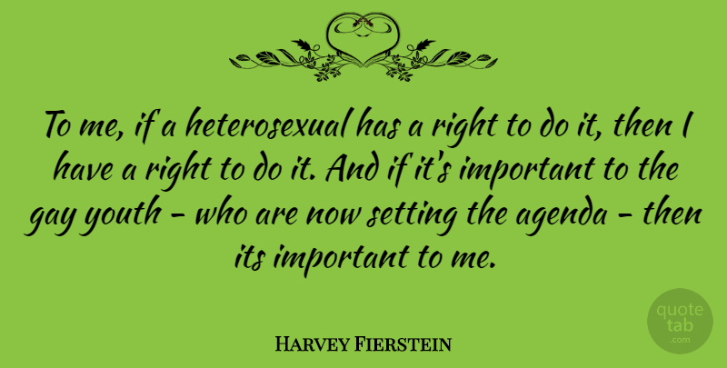 Harvey Fierstein Quote About Gay, Important, Agendas: To Me If A Heterosexual...