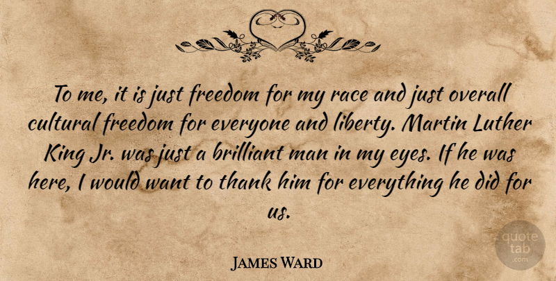 James Ward Quote About Brilliant, Cultural, Freedom, King, Luther: To Me It Is Just...