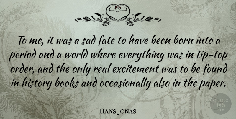 Hans Jonas Quote About Books, Born, Excitement, Found, History: To Me It Was A...