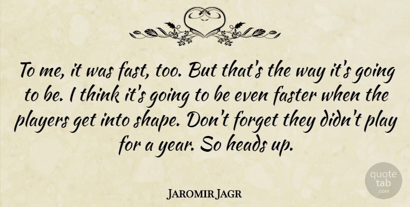 Jaromir Jagr Quote About Faster, Forget, Heads, Players: To Me It Was Fast...