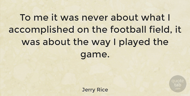 Jerry Rice Quote About Football, Games, Way: To Me It Was Never...