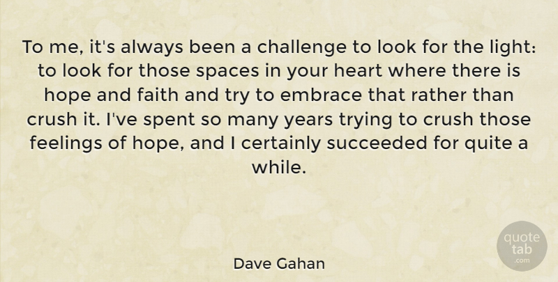 Dave Gahan Quote About Certainly, Challenge, Crush, Embrace, Faith: To Me Its Always Been...