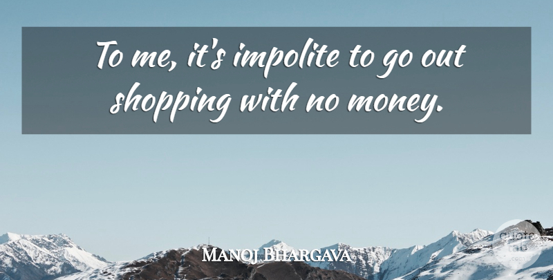 Manoj Bhargava Quote About Money: To Me Its Impolite To...