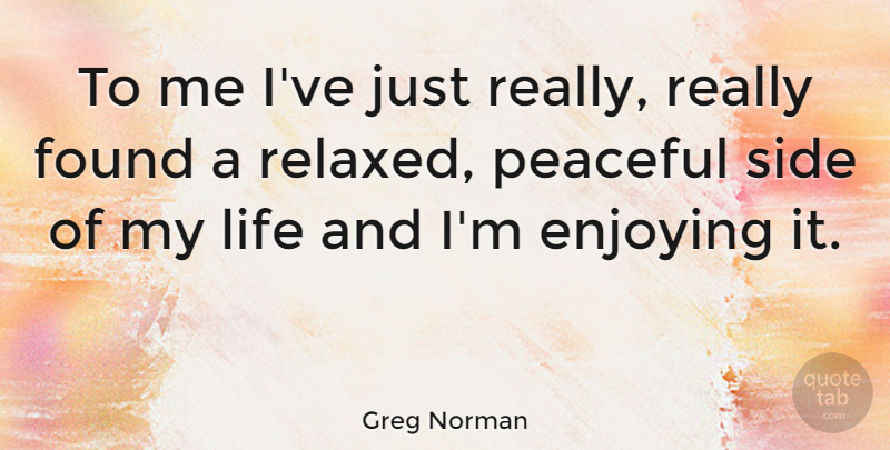 Greg Norman Quote About Love, Peace, Sides: To Me Ive Just Really...