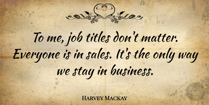 Harvey Mackay Quote About Jobs, Motivational Sales, Matter: To Me Job Titles Dont...