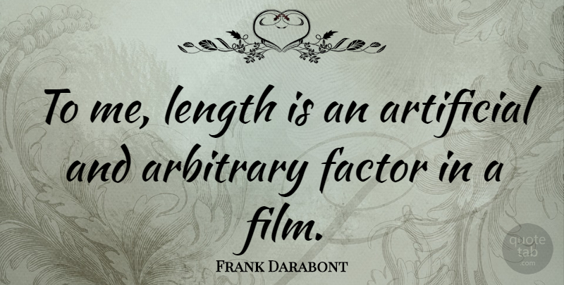 Frank Darabont Quote About Arbitrary, Film, Length: To Me Length Is An...