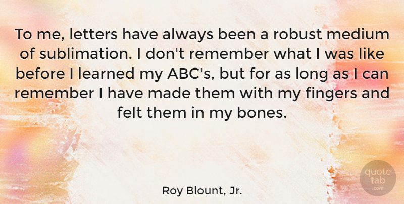 Roy Blount, Jr. Quote About Long, Letters, Abcs: To Me Letters Have Always...