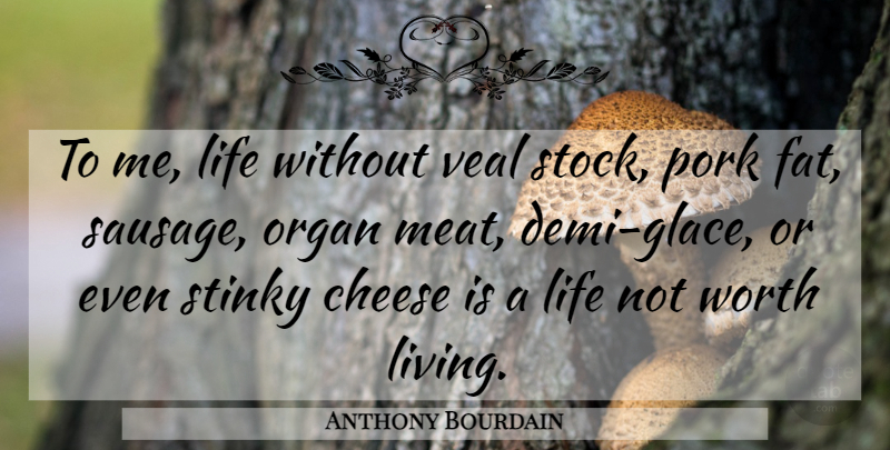 Anthony Bourdain Quote About Food, Cooking, Sausage: To Me Life Without Veal...