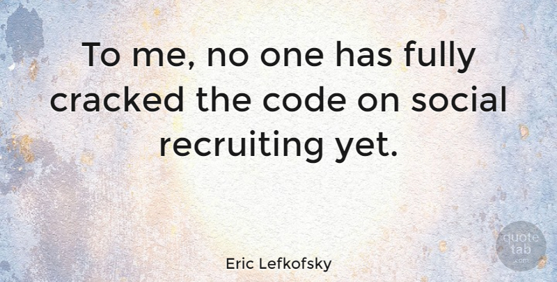 Eric Lefkofsky Quote About Social, Code, Cracked: To Me No One Has...