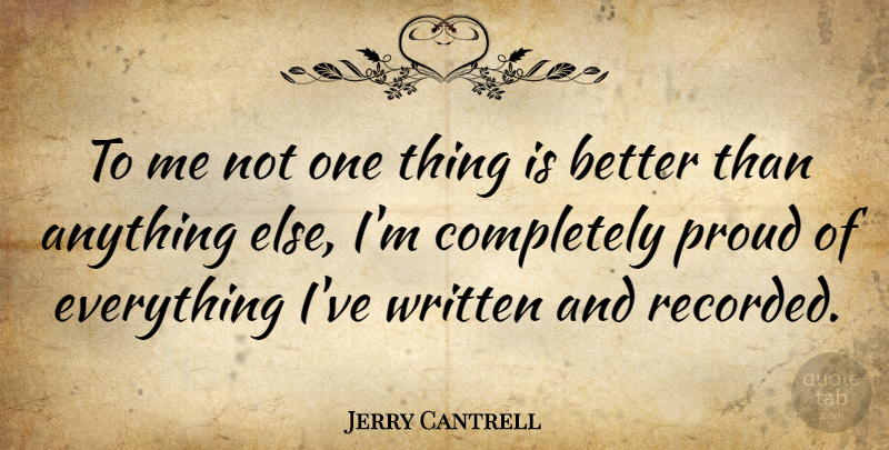 Jerry Cantrell Quote About Proud, One Thing, Written: To Me Not One Thing...