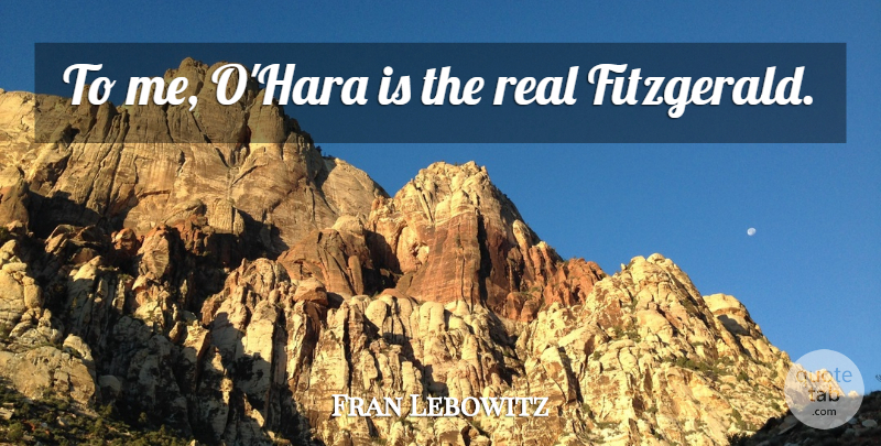 Fran Lebowitz Quote About Real: To Me Ohara Is The...