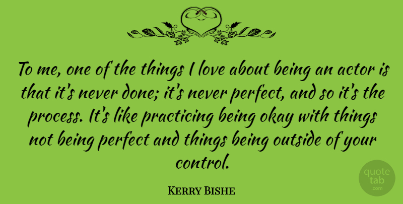 Kerry Bishe Quote About Love, Okay, Outside, Practicing: To Me One Of The...