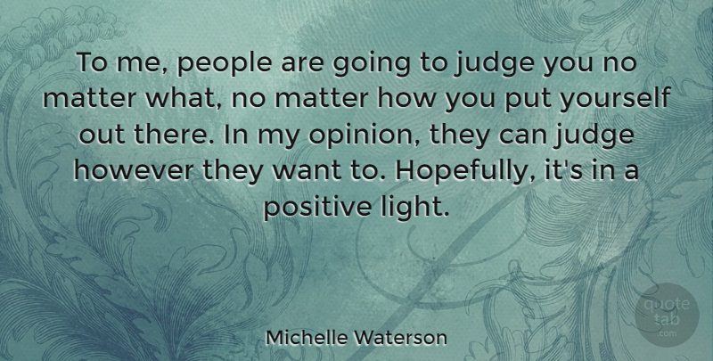 Michelle Waterson Quote About However, Judge, Matter, People, Positive: To Me People Are Going...