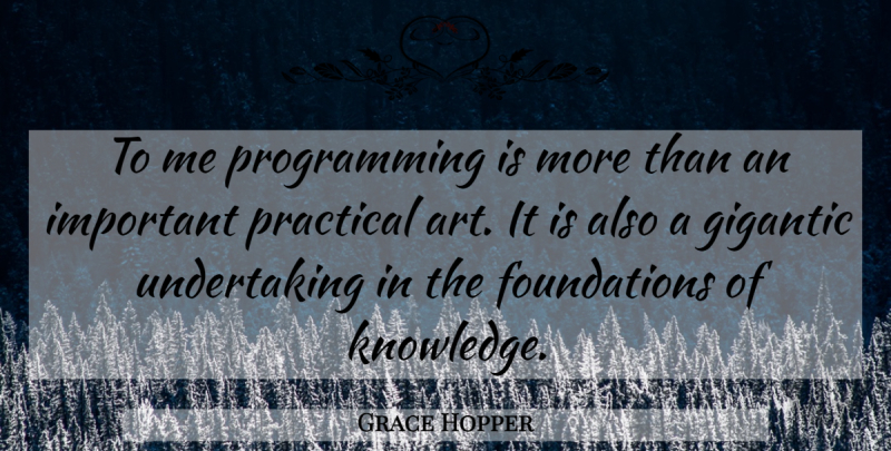 Grace Hopper Quote About Art, Important, Foundation: To Me Programming Is More...