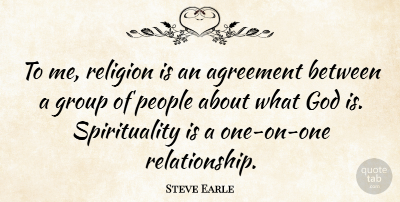 Steve Earle Quote About Agreement, People, Groups: To Me Religion Is An...