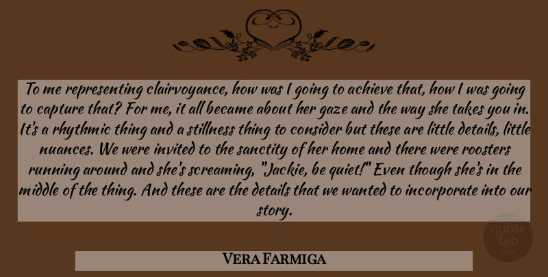 Vera Farmiga Quote About Running, Home, Roosters: To Me Representing Clairvoyance How...