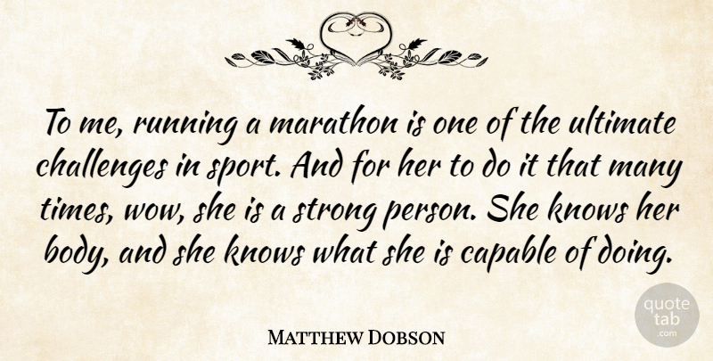Matthew Dobson Quote About Capable, Challenges, Knows, Marathon, Running: To Me Running A Marathon...