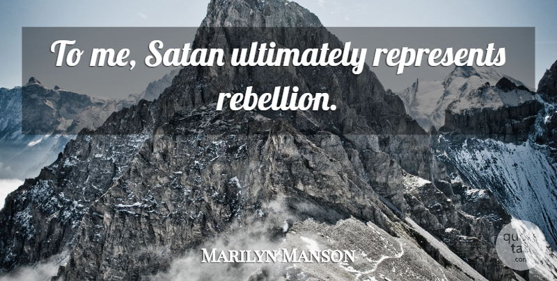 Marilyn Manson Quote About Satan, Rebellion: To Me Satan Ultimately Represents...