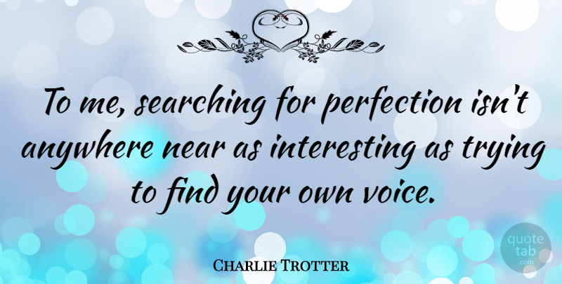 Charlie Trotter Quote About Anywhere, Near, Trying: To Me Searching For Perfection...