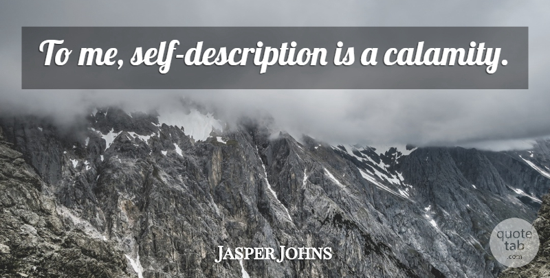 Jasper Johns Quote About Self Esteem, Self, Description: To Me Self Description Is...