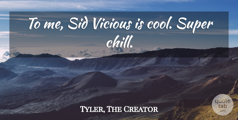 Tyler, The Creator Quote About Cool, Vicious: To Me Sid Vicious Is...