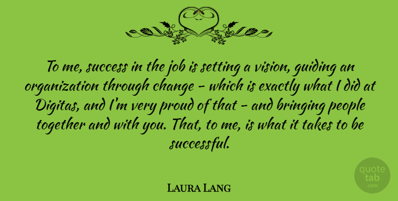 Laura Lang Quote About Bringing, Change, Exactly, Guiding, Job: To Me Success In The...